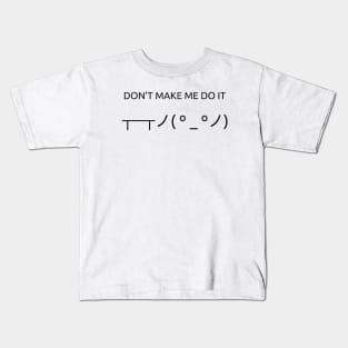 Don't Make Me Do It Kids T-Shirt